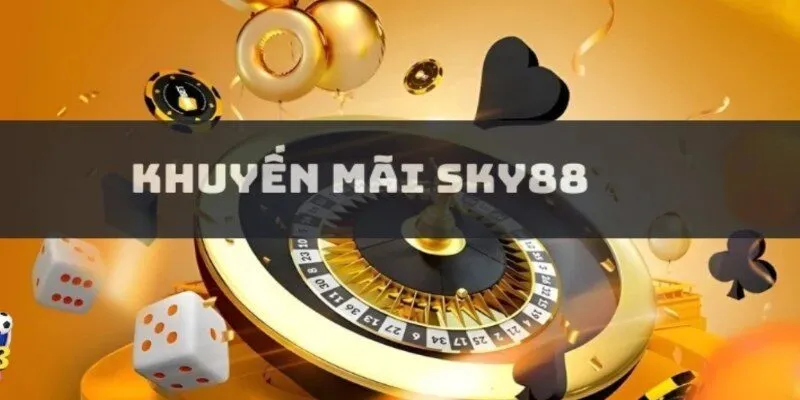 Khuyến Mãi Sky88 – Cơ Hội Vàng Nhận Thưởng Siêu Khủng
