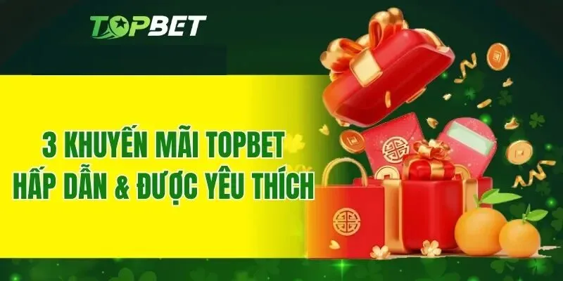 Topbet - Nhà cái uy tín với độ an toàn top 1 3 Chương trình khuyến mãi và ưu đãi hấp dẫn